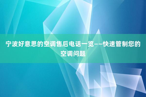 宁波好意思的空调售后电话一览——快速管制您的空调问题