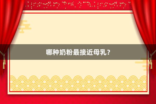 哪种奶粉最接近母乳？